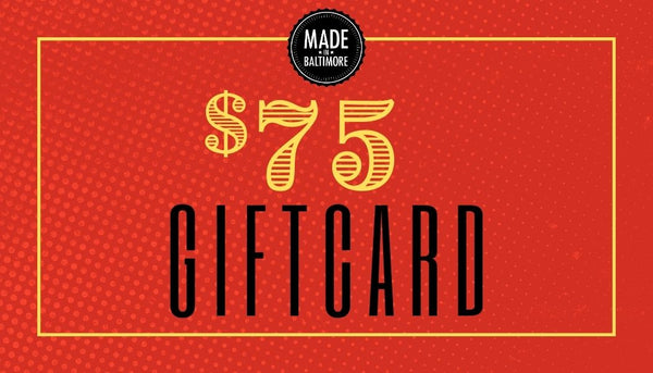 Made In Baltimore - $75 Gift Card